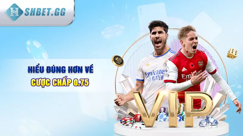 Cược chấp 0.75 là gì? Mẹo chọn kèo bóng đá chính xác 3 Hiểu đúng hơn về cược chấp 0.75