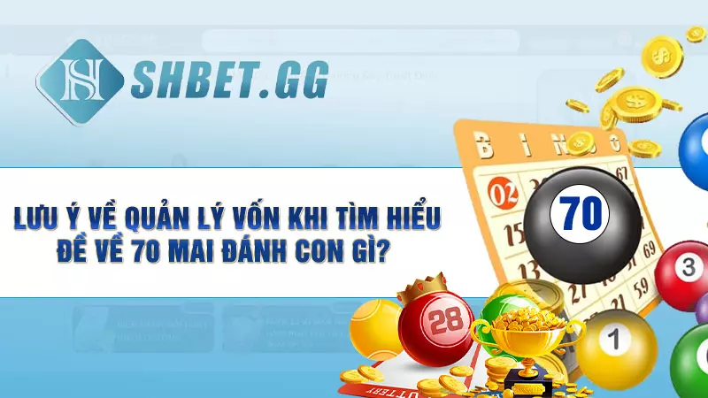 Đề về 70 mai đánh con gì và cách tính chính xác nhất 6 Lưu ý về quản lý vốn khi tìm hiểu đề về 70 mai đánh con gì?